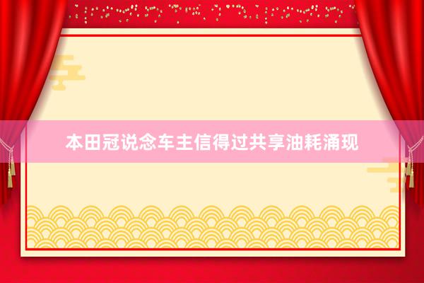 本田冠说念车主信得过共享油耗涌现